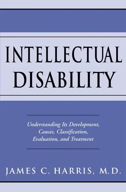 Intellectual Disability: Understanding Its Development, Causes, Classification, Evaluation, and Treatment - Hardcover