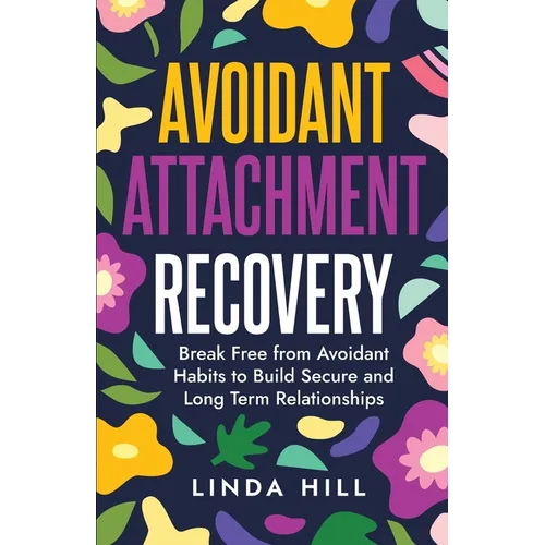 Avoidant Attachment Recovery: Break Free from Avoidant Habits to Build Secure and Long Term Relationships (Break Free and Recover from Unhealthy Relat - Paperback