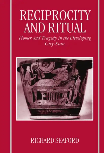 Reciprocity and Ritual: Homer and Tragedy in the Developing City-State - Paperback