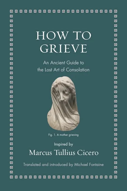 How to Grieve: An Ancient Guide to the Lost Art of Consolation - Hardcover