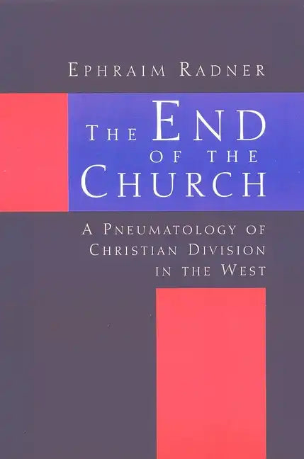 The End of the Church: A Pneumatology of Christian Division in the West - Paperback