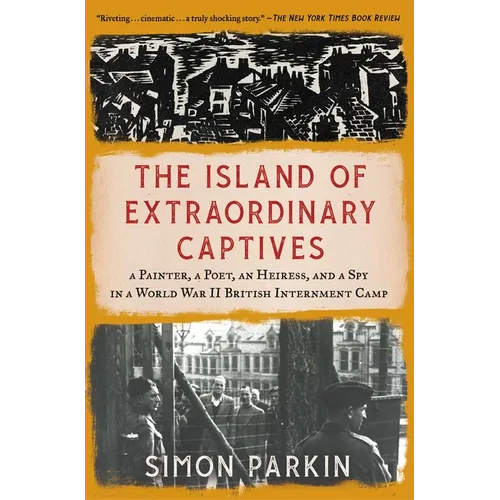 The Island of Extraordinary Captives: A Painter, a Poet, an Heiress, and a Spy in a World War II British Internment Camp - Paperback