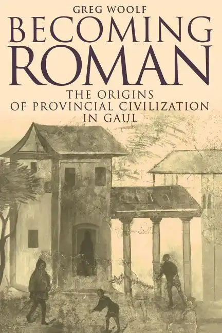 Becoming Roman: The Origins of Provincial Civilization in Gaul - Paperback