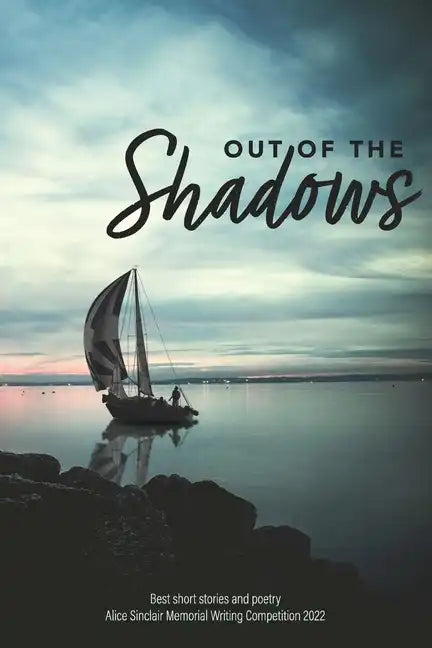 Out of the Shadows: Best short stories and poetry Alice Sinclair Memorial Writing Competition 2022 - Paperback