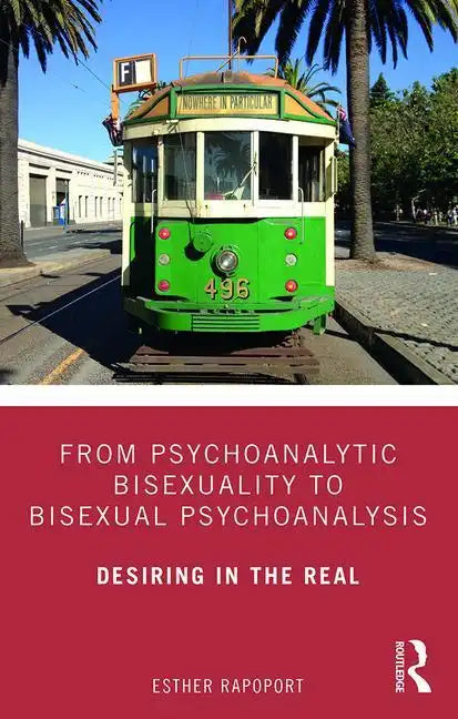 From Psychoanalytic Bisexuality to Bisexual Psychoanalysis: Desiring in the Real - Paperback