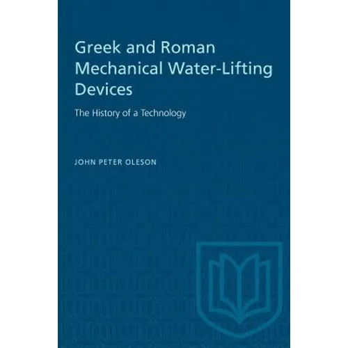 Greek and Roman Mechanical Water-Lifting Devices: The History of a Technology - Paperback
