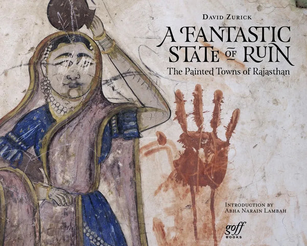 A Fantastic State of Ruin: The Painted Towns of Rajasthan - Hardcover