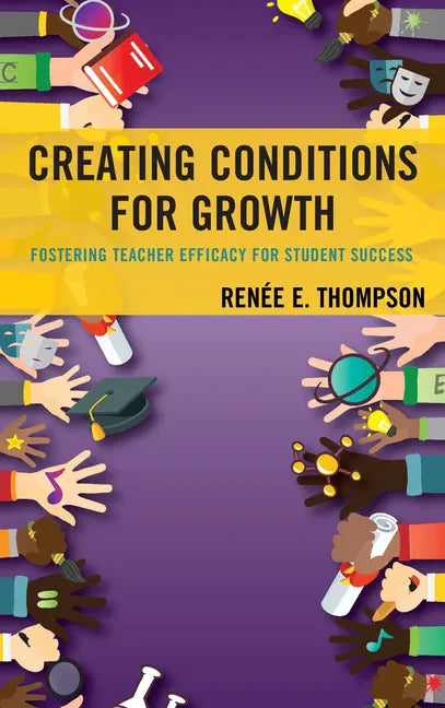 Creating Conditions for Growth: Fostering Teacher Efficacy for Student Success - Paperback
