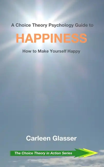 A Choice Theory Psychology Guide to Happiness: How to Make Yourself Happy - Paperback
