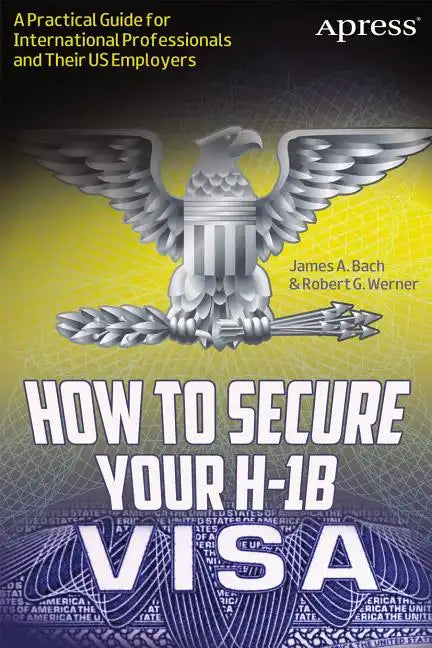 How to Secure Your H-1b Visa: A Practical Guide for International Professionals and Their Us Employers - Paperback