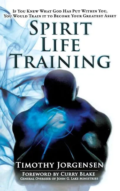 Spirit Life Training: If You Knew What God Has Put Within You, You Would Train It to Become Your Greatest Asset - Hardcover