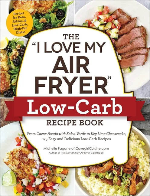 The I Love My Air Fryer Low-Carb Recipe Book: From Carne Asada with Salsa Verde to Key Lime Cheesecake, 175 Easy and Delicious Low-Carb Recipes - Paperback