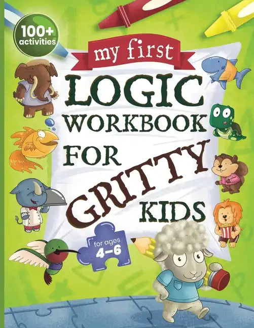 My First Logic Workbook for Gritty Kids: Spatial Reasoning, Math Puzzles, Logic Problems, Focus Activities. (Develop Problem Solving, Critical Thinkin - Paperback