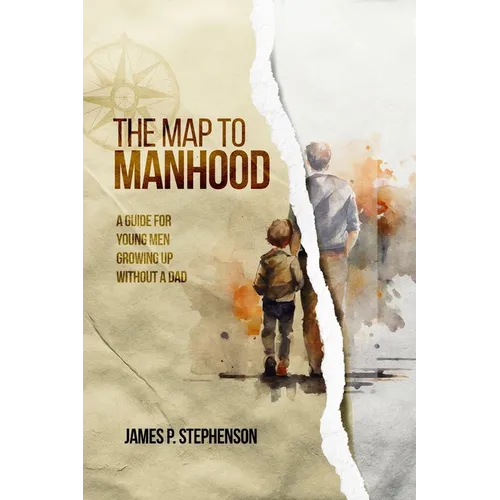The Map to Manhood: A Guide for Young Men Growing Up Without a Dad - Paperback