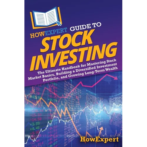 HowExpert Guide to Stock Investing: The Ultimate Handbook for Mastering Stock Market Basics, Building a Diversified Investment Portfolio, and Growing - Paperback