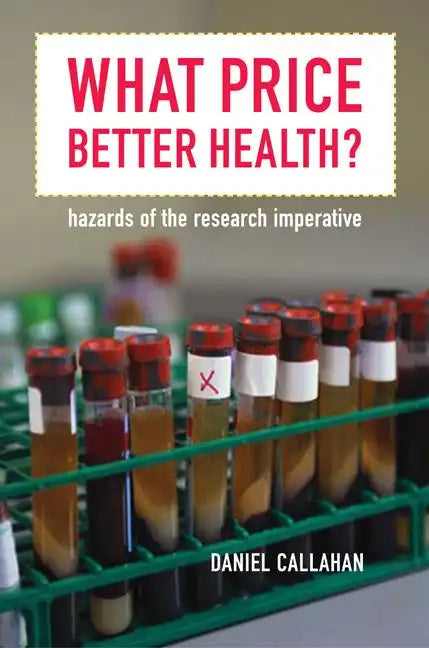 What Price Better Health?: Hazards of the Research Imperative Volume 9 - Paperback