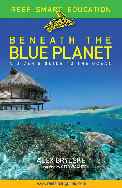 Reef Smart Guides Beneath the Blue Planet: A Diver's Guide to the Ocean and Its Conservation (Gift for Scuba Divers, Snorkelers, and Travelers) - Paperback