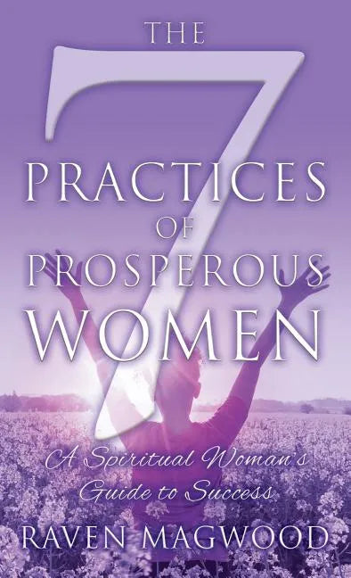 The 7 Practices of Prosperous Women: A Spiritual Woman's Guide to Success - Hardcover