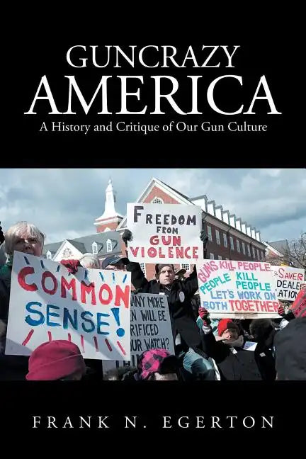 Guncrazy America: A History and Critique of Our Gun Culture - Paperback