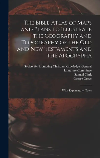 The Bible Atlas of Maps and Plans to Illustrate the Geography and Topography of the Old and New Testaments and the Apocrypha: With Explanatory Notes - Hardcover