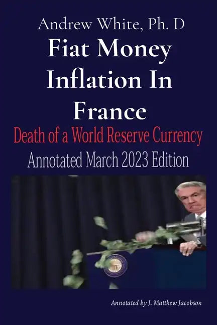 Fiat Money Inflation In France: Death of a World Reserve Currency Annotated March 2023 Edition - Paperback