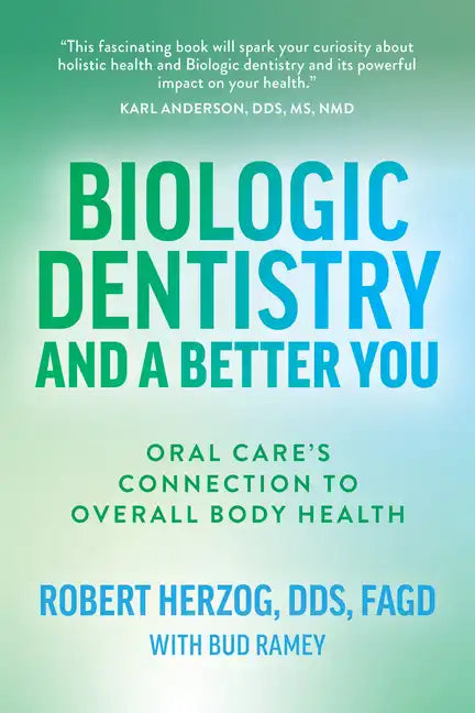 Biologic Dentistry and a Better You: Oral Care's Connection to Overall Body Health - Paperback