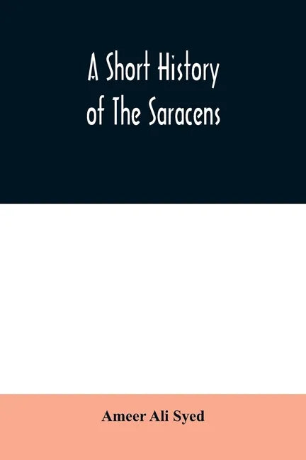 A short history of the Saracens, being a concise account of the rise and decline of the Saracenic power and of the economic, social and intellectual d - Paperback