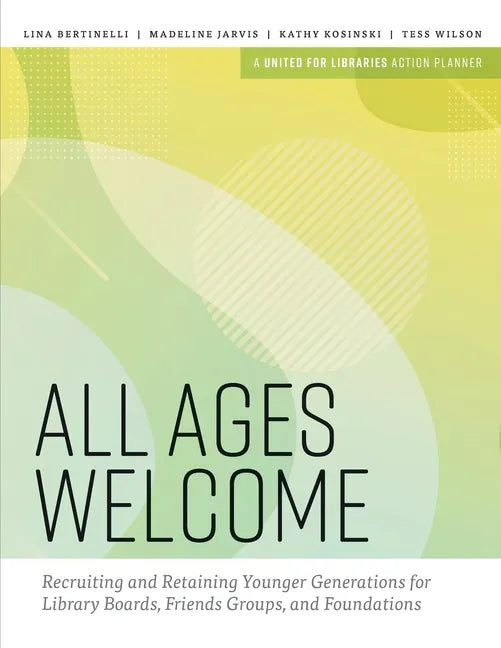 All Ages Welcome: Recruiting and Retaining Younger Generations for Library Boards, Friends Groups, and Foundations - Paperback