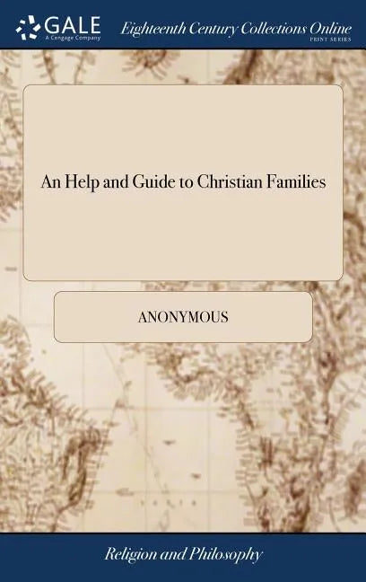 An Help and Guide to Christian Families: Containing I. Doctrinal Instructions for the Right Informing of Their Judgments ... Unto Which are Added, Pri - Hardcover