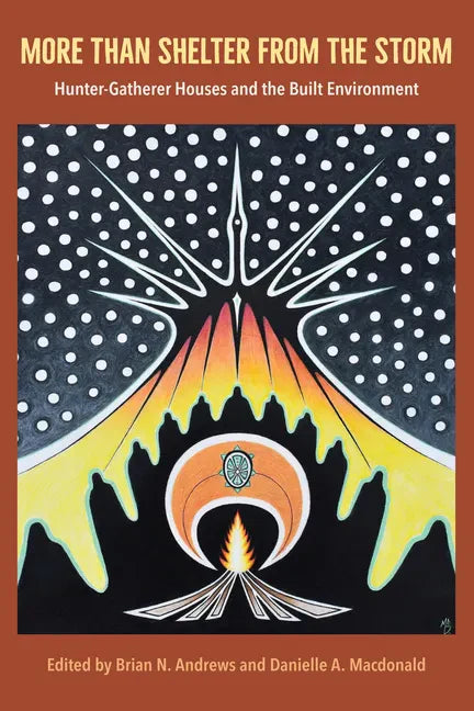 More Than Shelter from the Storm: Hunter-Gatherer Houses and the Built Environment - Hardcover