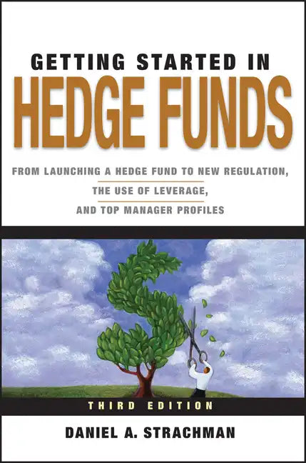 Getting Started in Hedge Funds: From Launching a Hedge Fund to New Regulation, the Use of Leverage, and Top Manager Profiles - Paperback