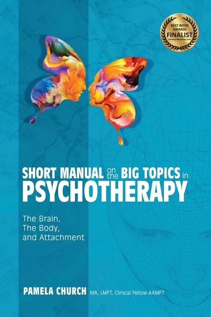 Short Manual on the Big Topics in Psychotherapy: The Brain, The Body, and Attachment - Paperback
