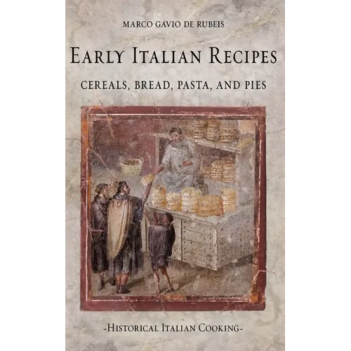 Early Italian Recipes. Cereals, Bread, Pasta, and Pies - Paperback