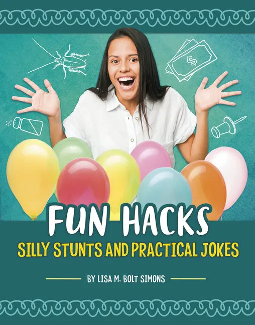 Fun Hacks: Silly Stunts and Practical Jokes - Hardcover
