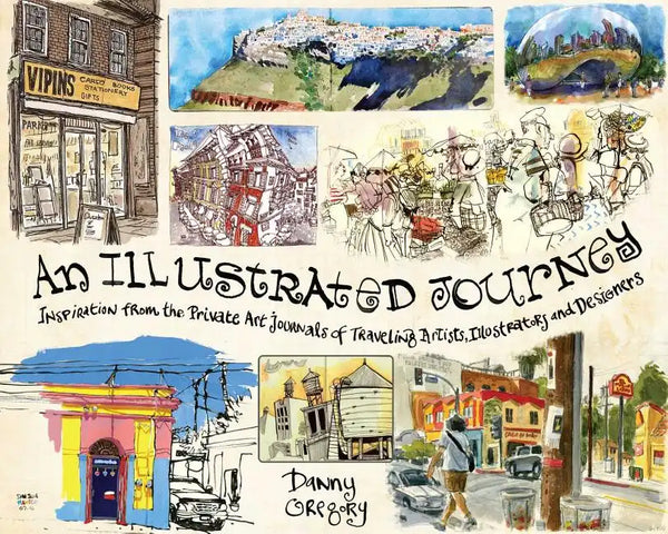An Illustrated Journey: Inspiration from the Private Art Journals of Traveling Artists, Illustrators and Designers - Paperback