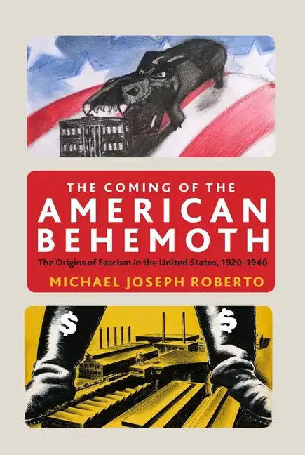 The Coming of the American Behemoth: The Origins of Fascism in the United States, 1920 -1940 - Paperback