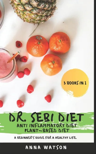 Dr. Sebi Diet + Anti Inflammatory Diet + Plant-Based Diet: A Beginner's Guide for a Healthy Life. 3 Books in 1 - Paperback