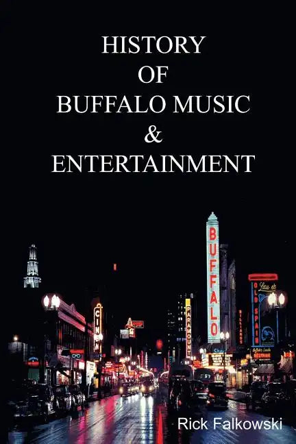 History of Buffalo Music & Entertainment: A Nostalgic Journey into Buffalo New York's Musical Heritage - Paperback