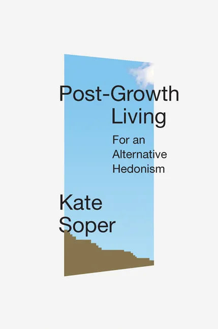 Post-Growth Living: For an Alternative Hedonism - Hardcover