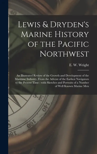 Lewis & Dryden's Marine History of the Pacific Northwest [microform]: an Illustrated Review of the Growth and Development of the Maritime Industry, Fr - Hardcover