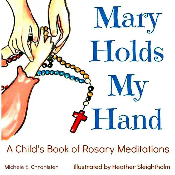 Mary Holds My Hand: A Child's Book of Rosary Meditations - Paperback