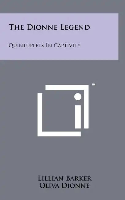 The Dionne Legend: Quintuplets In Captivity - Hardcover