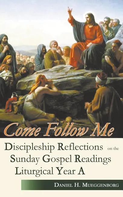 Come Follow Me: Discipleship Reflections on the Sunday Gospel Readings for Liturgical Year A - Hardcover