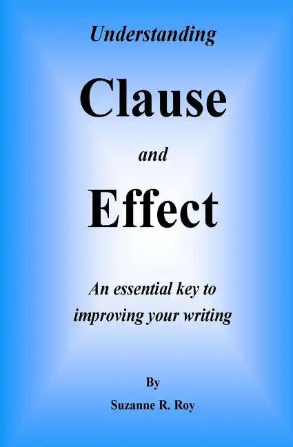 Understanding CLAUSE AND EFFECT: An essential key to improving your writing - Paperback