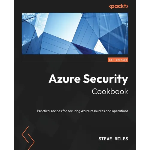 Azure Security Cookbook: Practical recipes for securing Azure resources and operations - Paperback