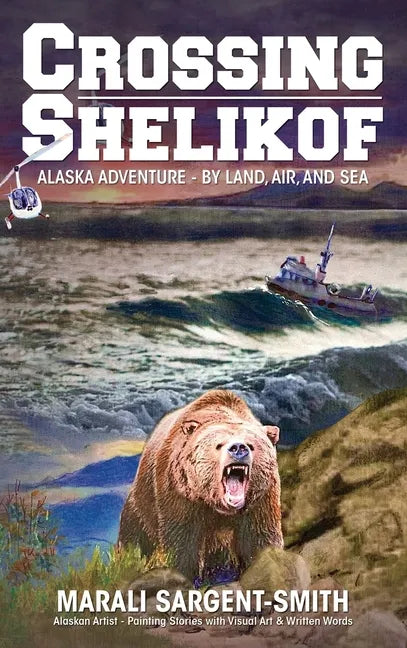 Crossing Shelikof: Alaska Adventure - By Land, Air, and Sea - Hardcover