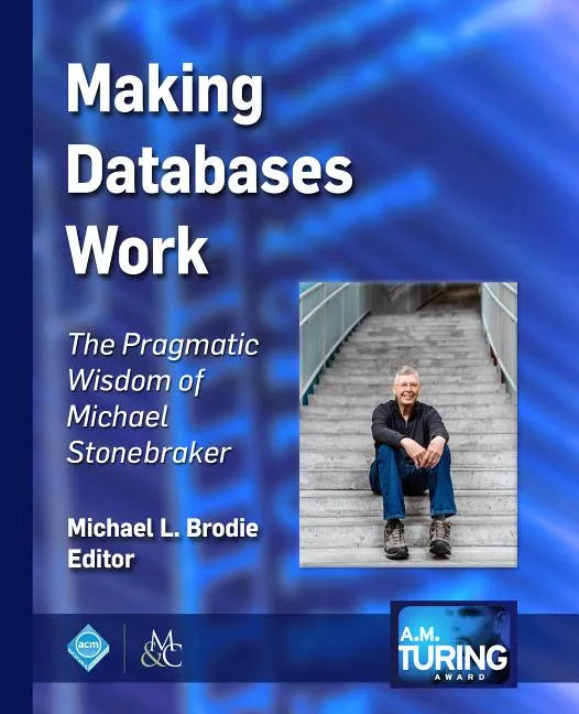 Making Databases Work: The Pragmatic Wisdom of Michael Stonebraker - Paperback