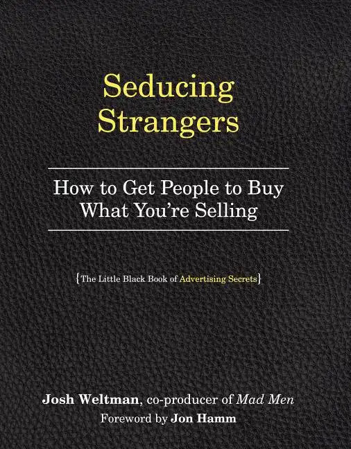 Seducing Strangers: How to Get People to Buy What You're Selling (the Little Black Book of Advertising Secrets) - Paperback