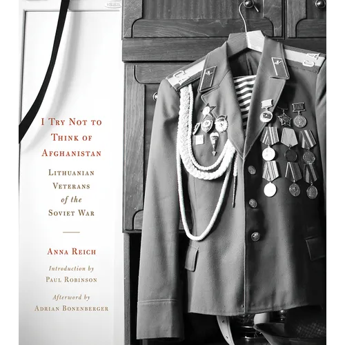 I Try Not to Think of Afghanistan: Lithuanian Veterans of the Soviet War - Hardcover