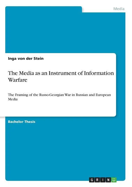 The Media as an Instrument of Information Warfare: The Framing of the Russo-Georgian War in Russian and European Media - Paperback